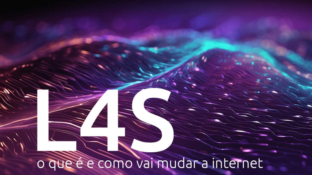 L4S: o que é e como vai mudar a internet