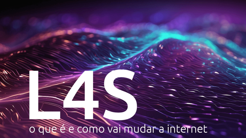L4S: o que é e como vai mudar a internet